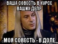 Ваша совесть в курсе ваших дел? Моя совесть - в доле