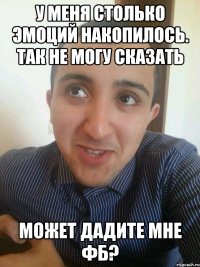 У меня столько эмоций накопилось. Так не могу сказать Может дадите мне фб?