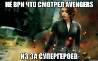 не ври что смотрел avengers из за супергероев
