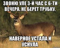 Звоню Уле 3-й час с 6-ти вечера. Не берет трубку. Наверное устала и уснула
