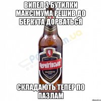 Випел 3 бутилки максімума решив до беркута дорваться Складають тепер по пазлам