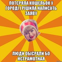 потєряла кошельок у городі і рішила написать заяву люди обісрали бо нєграмотная