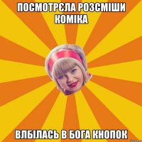 Посмотрєла розсміши коміка влбілась в Бога кнопок
