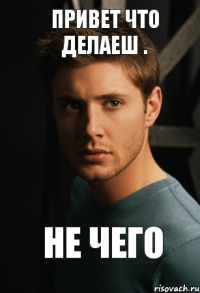 привет что делаеш . не чего