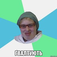  ҐВАЛТУЮТЬ