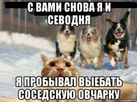С вами снова я и севодня я пробывал выебать соседскую овчарку