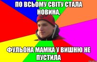 По всьому світу стала новина, Фульона мамка у вишню не пустила