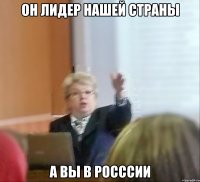 Он лидер нашей страны А вы в Росссии