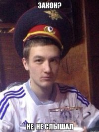 Закон? Не, не слышал