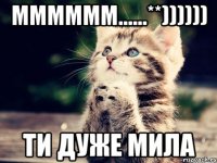 мммммм......**)))))) ти дуже мила
