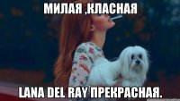 Милая ,класная Lana Del Ray прекрасная.