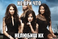 Не ври что Нелюбиш их