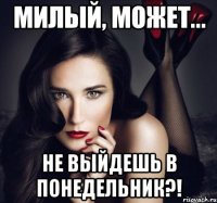 милый, может... не выйдешь в понедельник?!