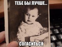 Тебе бы лучше... Согаситься