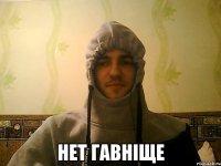  нет гавніще