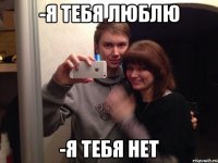 -я тебя люблю -я тебя нет