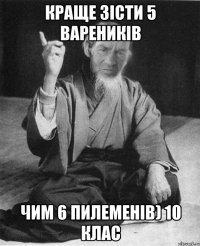 Краще Зісти 5 вареників Чим 6 пилеменів) 10 клас