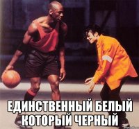  Единственный белый который черный
