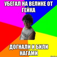 Убегал на велике от Гейка Догнали и били нагами