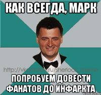 Как всегда, марк попробуем довести фанатов до инфаркта