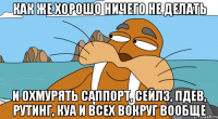 как же хорошо ничего не делать и охмурять саппорт, сейлз, пдев, рутинг, куа и всех вокруг вообще