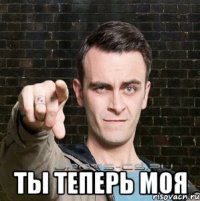  Ты теперь моя