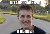 штаны накинул и вышел