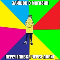 Зайшов в магазин Перечепився через пориг