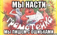 мы насти мы пишем с ошибками