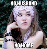 no husband no home