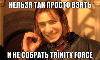 нельзя так просто взять и не собрать Trinity Force