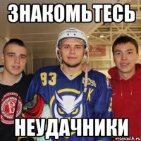 Знакомьтесь неудачники