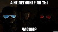 А не легионер ли ты часом?