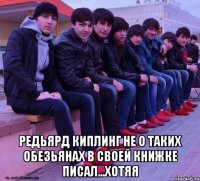  редьярд киплинг не о таких обезьянах в своей книжке писал...хотяя