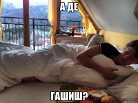 а де гашиш?