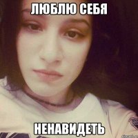 ЛЮБЛЮ СЕБЯ НЕНАВИДЕТЬ