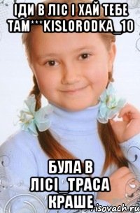 іди в ліс і хай тебе там***kislorodka_10 була в лісі_траса краше
