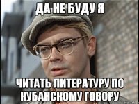 да не буду я читать литературу по кубанскому говору