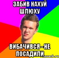 забив нахуй шлюху вибачився - не посадили