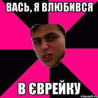 Вась, я влюбився в єврейку