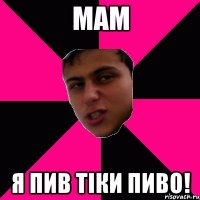Мам я пив тіки пиво!