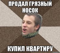 ПРОДАЛ ГРЯЗНЫЙ НОСОК КУПИЛ КВАРТИРУ