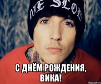  С ДНЁМ РОЖДЕНИЯ, ВИКА!