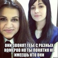  они звонят тебе с разных номеров но ты понятия не имеешь кто они