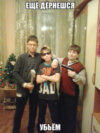 Ещё дёрнешся убьём