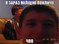 я зараз міліцію покличу чВВ