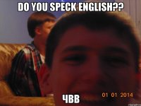 do you speck english?? чВВ