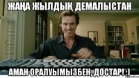 Жаңа жылдық демалыстан аман оралуымызбен, достар! :)
