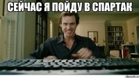 Сейчас я пойду в спартак 