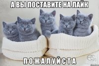 А вы поставите на лайк П О Ж А Л У Й С Т А